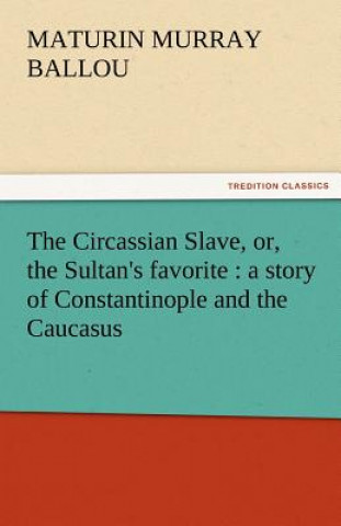 Circassian Slave, Or, the Sultan's Favorite
