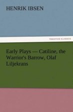 Early Plays - Catiline, the Warrior's Barrow, Olaf Liljekrans