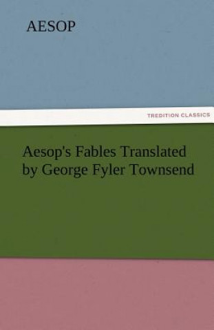 Aesop's Fables Translated by George Fyler Townsend