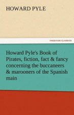 Howard Pyle's Book of Pirates, Fiction, Fact & Fancy Concerning the Buccaneers & Marooners of the Spanish Main