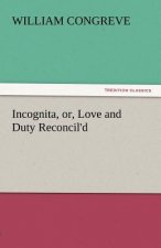 Incognita, Or, Love and Duty Reconcil'd