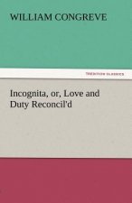 Incognita, Or, Love and Duty Reconcil'd