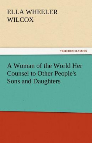 Woman of the World Her Counsel to Other People's Sons and Daughters