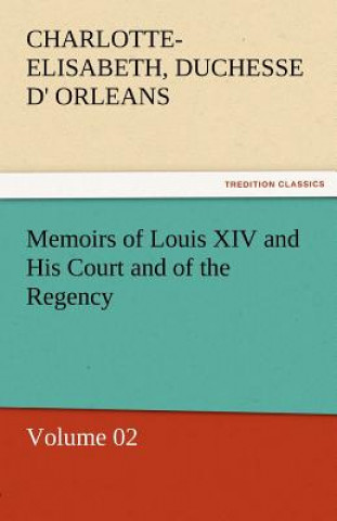 Memoirs of Louis XIV and His Court and of the Regency - Volume 02