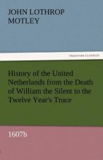 History of the United Netherlands from the Death of William the Silent to the Twelve Year's Truce, 1607b
