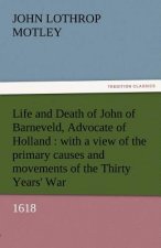 Life and Death of John of Barneveld, Advocate of Holland