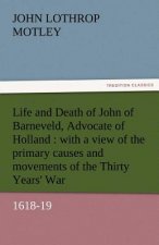 Life and Death of John of Barneveld, Advocate of Holland