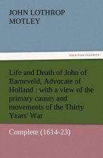 Life and Death of John of Barneveld, Advocate of Holland