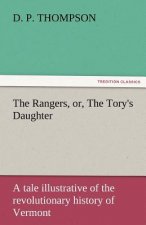 Rangers, Or, the Tory's Daughter a Tale Illustrative of the Revolutionary History of Vermont