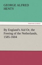 By England's Aid Or, the Freeing of the Netherlands, 1585-1604