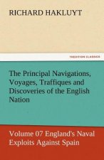 Principal Navigations, Voyages, Traffiques and Discoveries of the English Nation - Volume 07 England's Naval Exploits Against Spain
