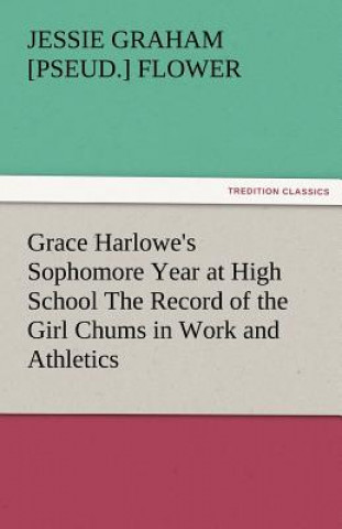 Grace Harlowe's Sophomore Year at High School the Record of the Girl Chums in Work and Athletics