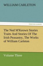 Ned M'Keown Stories Traits and Stories of the Irish Peasantry, the Works of William Carleton, Volume Three