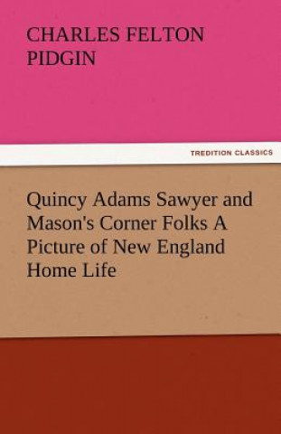 Quincy Adams Sawyer and Mason's Corner Folks a Picture of New England Home Life