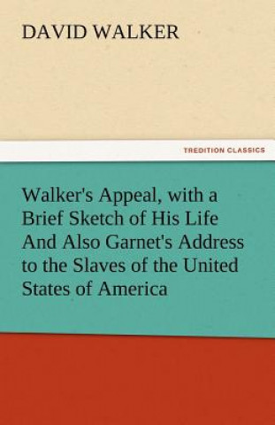 Walker's Appeal, with a Brief Sketch of His Life and Also Garnet's Address to the Slaves of the United States of America