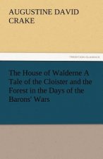 House of Walderne A Tale of the Cloister and the Forest in the Days of the Barons' Wars