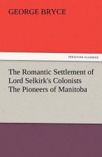 Romantic Settlement of Lord Selkirk's Colonists the Pioneers of Manitoba