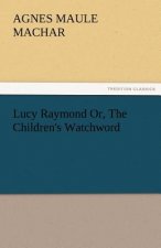 Lucy Raymond Or, the Children's Watchword