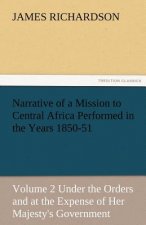 Narrative of a Mission to Central Africa Performed in the Years 1850-51, Volume 2 Under the Orders and at the Expense of Her Majesty's Government