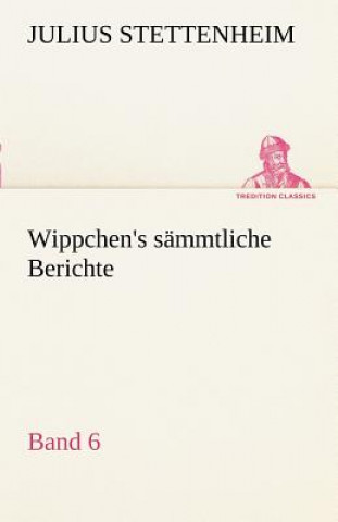 Wippchen's S Mmtliche Berichte, Band 6