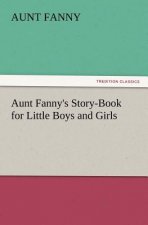 Aunt Fanny's Story-Book for Little Boys and Girls