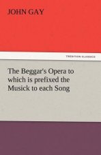 Beggar's Opera to which is prefixed the Musick to each Song