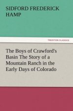 Boys of Crawford's Basin The Story of a Mountain Ranch in the Early Days of Colorado