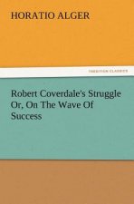 Robert Coverdale's Struggle Or, On The Wave Of Success