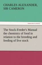 Stock-Feeder's Manual the Chemistry of Food in Relation to the Breeding and Feeding of Live Stock