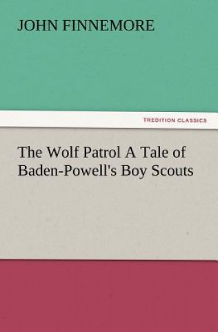 Wolf Patrol a Tale of Baden-Powell's Boy Scouts