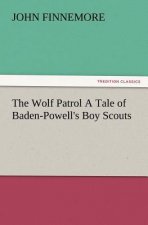 Wolf Patrol a Tale of Baden-Powell's Boy Scouts