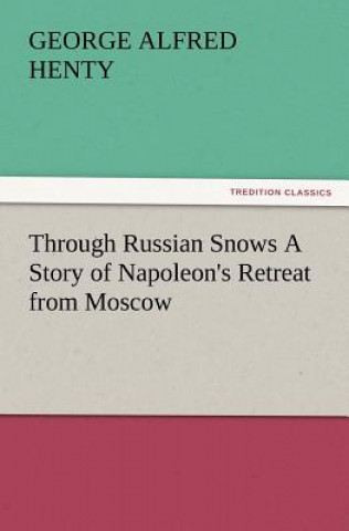 Through Russian Snows a Story of Napoleon's Retreat from Moscow