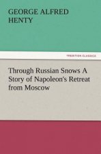Through Russian Snows a Story of Napoleon's Retreat from Moscow