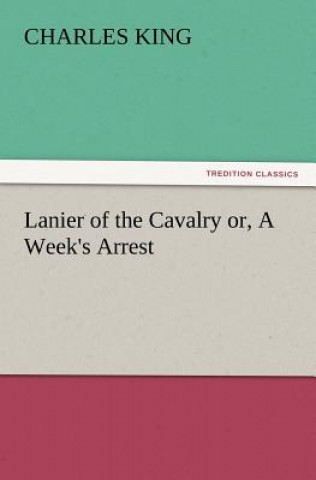 Lanier of the Cavalry Or, a Week's Arrest