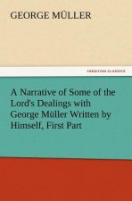 Narrative of Some of the Lord's Dealings with George Muller Written by Himself, First Part