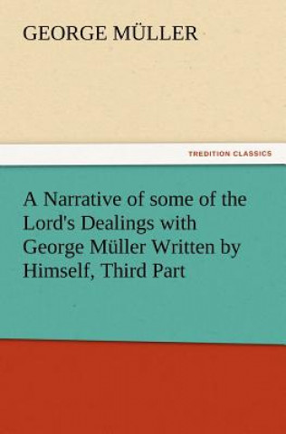 Narrative of some of the Lord's Dealings with George Muller Written by Himself, Third Part