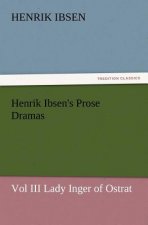 Henrik Ibsen's Prose Dramas Vol III Lady Inger of Ostrat