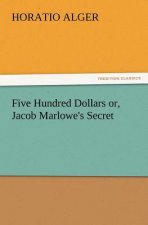 Five Hundred Dollars Or, Jacob Marlowe's Secret