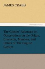 Gipsies' Advocate Or, Observations on the Origin, Character, Manners, and Habits of the English Gipsies