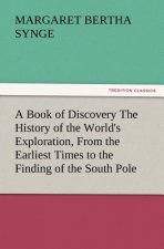 Book of Discovery the History of the World's Exploration, from the Earliest Times to the Finding of the South Pole