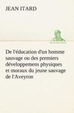 De l'education d'un homme sauvage ou des premiers developpemens physiques et moraux du jeune sauvage de l'Aveyron