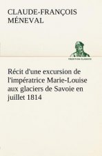 Recit d'une excursion de l'imperatrice Marie-Louise aux glaciers de Savoie en juillet 1814