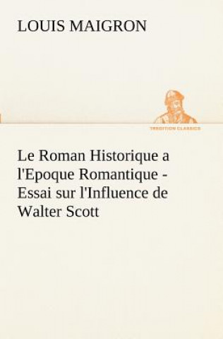 Roman Historique a l'Epoque Romantique - Essai sur l'Influence de Walter Scott