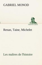 Renan, Taine, Michelet Les maitres de l'histoire
