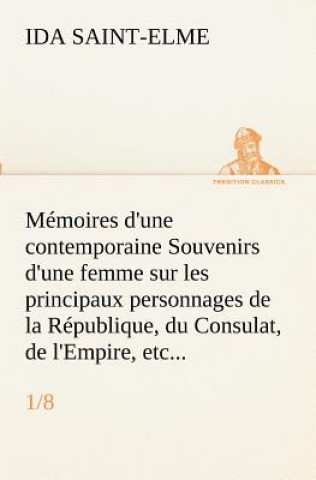 Memoires d'une contemporaine (1/8) Souvenirs d'une femme sur les principaux personnages de la Republique, du Consulat, de l'Empire, etc...