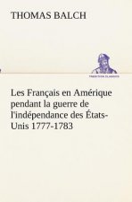 Les Francais en Amerique pendant la guerre de l'independance des Etats-Unis 1777-1783