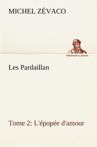 Les Pardaillan - Tome 02, L'epopee d'amour