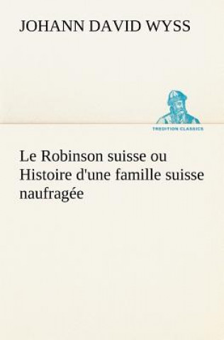 Robinson suisse ou Histoire d'une famille suisse naufragee