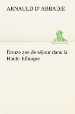 Douze ans de sejour dans la Haute-Ethiopie
