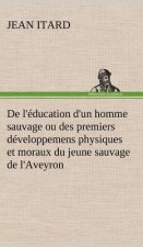 De l'education d'un homme sauvage ou des premiers developpemens physiques et moraux du jeune sauvage de l'Aveyron